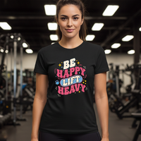 Load image into Gallery viewer, Be Happy Lift Heavy T-shirt | Women